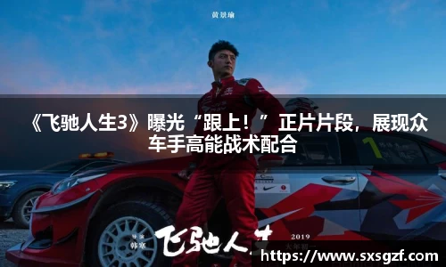 壹号大舞台 《飞驰人生3》曝光“跟上！”正片片段，展现众车手高能战术配合